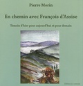 Pierre Morin - En chemin avec François d'Assise - Témoin d'hier pour aujourd'hui et pour demain.