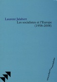 Laurent Jalabert - Les socialistes et l'Europe (1958-2008).