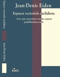 Jean-Denis Eiden - Espaces vectoriels euclidiens - Avec une ouverture vers les espaces préhilbertiens réels.