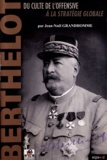 Jean-Noël Grandhomme - Henri-Mathias Berthelot (1861-1931) - Du culte de l'offensive à la stratégie globale.