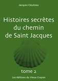 Jacques Clouteau - Histoires secrètes du chemin de Saint-Jacques - Tome 2.
