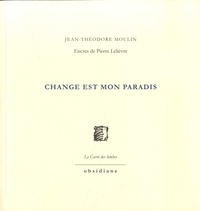 Jean-Théodore Moulin - Change est mon paradis.