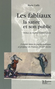 Marie Cailly - Les fabliaux, la satire et son public - L'oralité dans la poésie satirique et profane en France, XIIe-XIVe siècles.