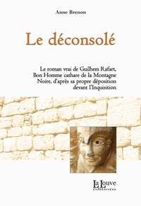 Anne Brenon - Le déconsolé - Le roman vrai de Guilhem Rafart, Bon Homme cathare de la Montagne Noire.