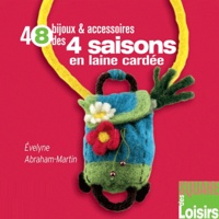 Evelyne Abraham-Martin - 48 bijoux et accessoires des 4 saisons en laine cardée.