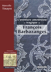 Marcelle Tinayre et Marie-France Houdart - L'aventure amoureuse et tragique de François Barbazanges.