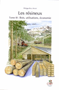 Philippe Riou-Nivert - Les résineux - Tome 3, Bois, utilisations, économie.
