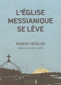 Robert Heidler - L'Eglise messianique se lève - Restaurer l'Eglise en revenant aux racines, à l'Alliance fondatrice !.