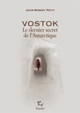 Jean-Robert Petit - Vostok - Le dernier secret de l'Antarctique.