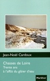Jean-Noël Cardoux - Chasses de Loire - Trente ans à l'affût du gibier d'eau.