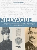 Hugues Barrière - Mielvaque Tome 1 : Imposteur romantique de la IIIe République.