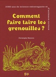 Christophe Recoura - Comment faire taire les grenouilles ? - 2000 Ans de science extravagante et d'animaux curieux.