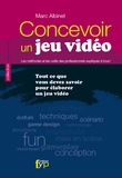 Marc Albinet - Concevoir un jeu vidéo - Tout ce que vous devez savoir pour élaborer un jeu vidéo.