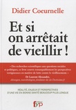 Didier Coeurnelle - Et si on arrêtait de vieillir ! - Réalité, enjeux et perspectives d'une vie en bonne santé beaucoup plus longue.