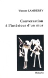 Werner Lambersy - Conversation à l'intérieur d'un mur.