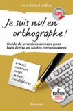 Jean-Michel Oullion - Je suis nul en orthographe - Guide de premier secours pour bien écrire en toute circonstance.