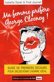 Isabelle Danel et Fred Journet - Ma femme préfère George Clooney ! - Guide de premiers secours pour (re)devenir l'homme idéal.