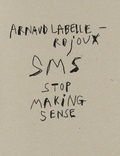 Arnaud Labelle-Rojoux et Marc-Olivier Wahler - Arnaud Labelle-Rojoux - SMS Stop making sense.