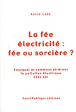 Annie Lobé - La fée électricité : fée ou sorcière ? - Pourquoi et comment éliminer la pollution électrique chez soi.