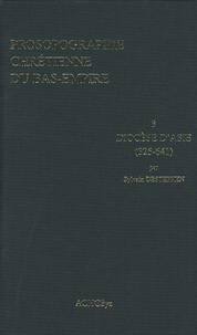 Sylvain Destephen - Prosopographie chrétienne du Bas-Empire - Tome 3, Diocèse d'Asie (325-641).