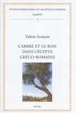Valérie Schram - L'arbre et le bois dans l'Egypte gréco-romaine.