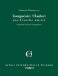 François Mauricette - Tourguéniev / Flaubert, une franche amitié.