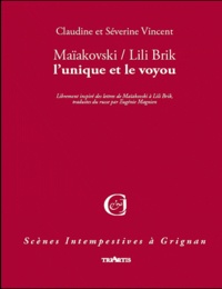 Claudine Vincent et Séverine Vincent - Maïakovski / Lili Brik, l'unique et le voyou - Librement inspiré des lettres de Maïakovski à Lili Brik, traduites du russe par Eugénie Magnien.