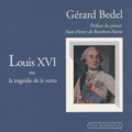 Gérard Bedel - Le règne de Louis XVI ou la tragédie de la vertu.