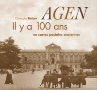 Christophe Belser - Agen - Il y a 100 ans en cartes postales anciennes.