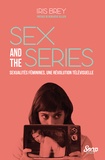 Iris Brey - Sex and the series - Sexualité féminines, une révolution télévisuelle.