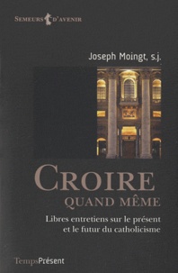 Joseph Moingt - Croire quand même - Libres entretiens sur le présent et le futur du catholicisme.