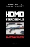 François Thuillier et Emmanuel-Pierre Guittet - Homo Terrorismus - Les chemins ordinaires de l'extrême violence.