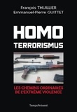 François Thuillier et Emmanuel-Pierre Guittet - Homo Terrorismus - Les chemins ordinaires de l'extrême violence.