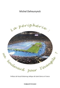 Michel Deheunynck - La périphérie : un boulevard pour l'évangile ? - Préface de Pascal Delannoy, évêque de Saint-Denis-en-France.