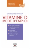Brigitte Houssin - Vitamine D - Mode d'emploi.