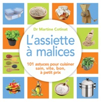 Martine Cotinat - L'assiette à malices - 100 astuces pour cuisiner sain, vite, bon, à petit prix.