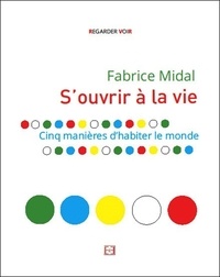 Fabrice Midal - S'ouvrir à la vie - Cinq manières d'habiter le monde.