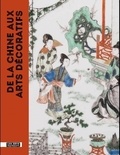 Béatrice Quette - De la Chine aux Arts décoratifs - L'art chinois dans les collections du musée des Arts décoratifs.