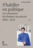 Sophie Lemahieu - S'habiller en politique - Les vêtements des femmes au pouvoir (1936-2022).