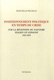 Manuelle Peloille - Positionnement politique en temps de crise - Sur la réception du fascisme italien en Espagne (1922-1929).