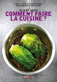Olivier Nasti - Comment faire la cuisine ? - Toute la cuisine expliquée simplement par un meilleur ouvrier de France.