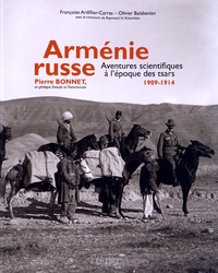 Françoise Ardillier-Carras et Olivier Balabanian - Arménie russe - Aventures scientifiques à l'époque des tsars (1909-1914) Pierre Bonnet, un géologue français en Transcaucasie.