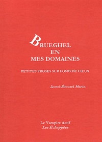 Lionel-Edouard Martin - Brueghel en mes domaines - Petites proses sur fond de lieux.