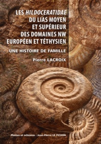Pierre Lacroix - Les Hildoceratidae du Lias moyen et supérieur des domaines NW européen et téthysien - Une histoire de famille.