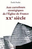 Emile Poulat - Aux carrefours stratégiques de l'Eglise de France - XXe siècle.
