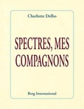 Charlotte Delbo - Spectres, mes compagnons.