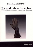 Michel A. Germain - La main du chirurgien - Instrument remarquable au service de la médecine.
