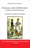 Claude-Youenn Roussel - Esclaves, café et belle-mère, de Brest à Saint-Domingue - L'amiral Le Dall de Tromelin : une correspondance coloniale inédite (1769-1851).