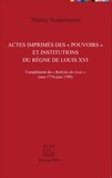 Thierry Roquincourt - Actes imprimés des "pouvoirs" et institutions du règne de Louis XVI - Complément du "Bulletin des lois" (mai 1774 - juin 1789).