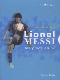 Armelle Renoult - Lionel Messi, les pieds en or.